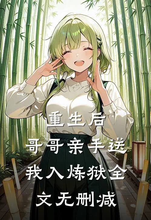 重生后，哥哥亲手送我入炼狱全文无删减