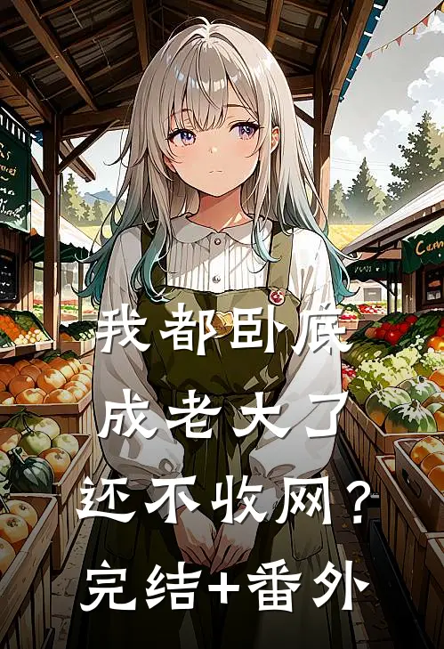 我都卧底成老大了，还不收网？完结+番外