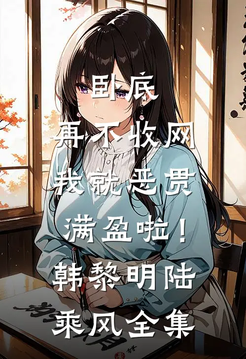 卧底，再不收网我就恶贯满盈啦！韩黎明陆乘风全集