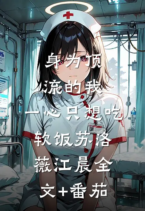 身为顶流的我，一心只想吃软饭苏洛薇江晨全文+番茄