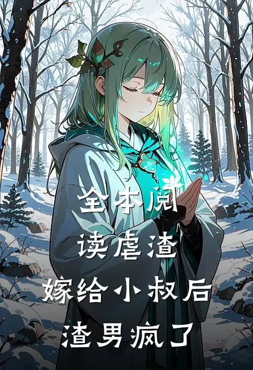 全本阅读虐渣：嫁给小叔后，渣男疯了