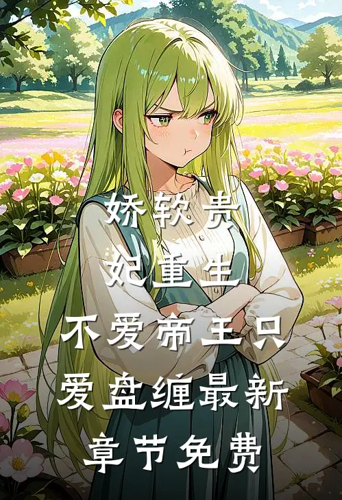 娇软贵妃重生：不爱帝王只爱盘缠最新章节免费