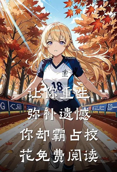 让你重生弥补遗憾，你却霸占校花免费阅读