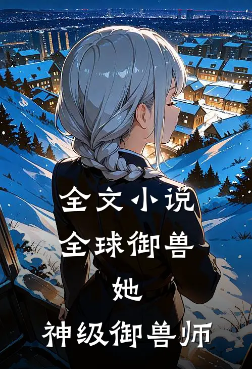 全文小说全球御兽：她，神级御兽师