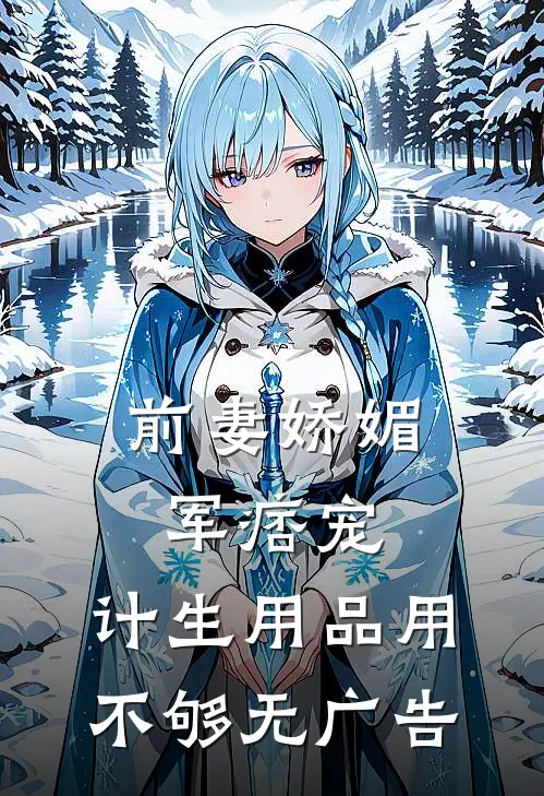 前妻娇媚军痞宠，计生用品用不够无广告