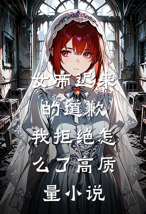 女帝迟来的道歉，我拒绝怎么了高质量小说