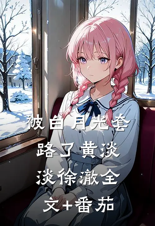 被白月光套路了黄淡淡徐澈全文+番茄