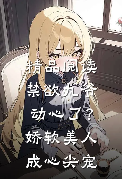 精品阅读禁欲九爷动心了？娇软美人成心尖宠