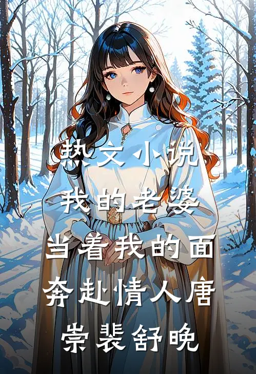 热文小说我的老婆，当着我的面奔赴情人唐崇裴舒晚