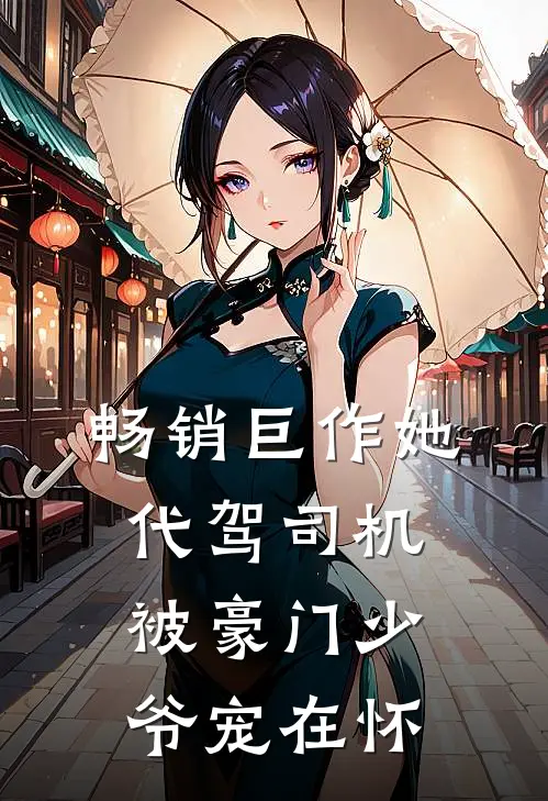 畅销巨作她，代驾司机，被豪门少爷宠在怀