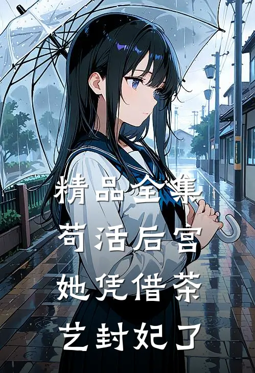 精品全集苟活后宫：她凭借茶艺封妃了