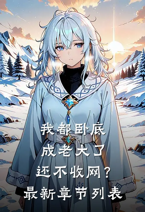我都卧底成老大了，还不收网？最新章节列表