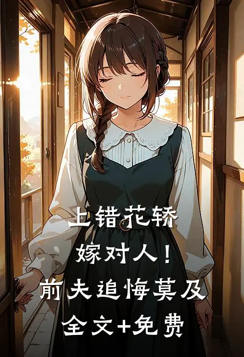 上错花轿嫁对人！前夫追悔莫及全文+免费