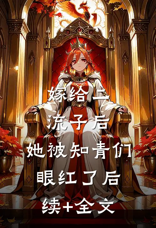 嫁给二流子后，她被知青们眼红了后续+全文