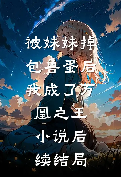 被妹妹掉包兽蛋后，我成了万凰之王。小说后续结局