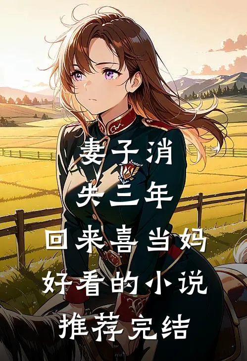 妻子消失三年，回来喜当妈好看的小说推荐完结