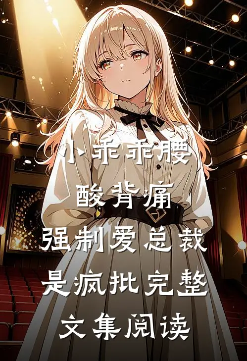 小乖乖腰酸背痛，强制爱总裁是疯批完整文集阅读