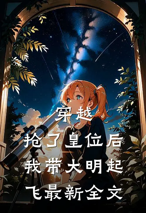穿越：抢了皇位后，我带大明起飞最新全文