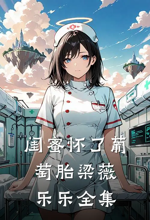闺蜜怀了葡萄胎梁薇乐乐 全集