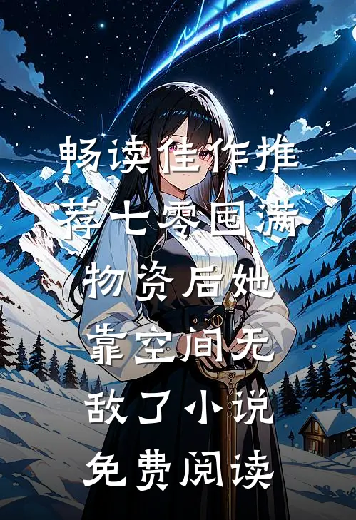畅读佳作推荐七零囤满物资后她靠空间无敌了小说免费阅读