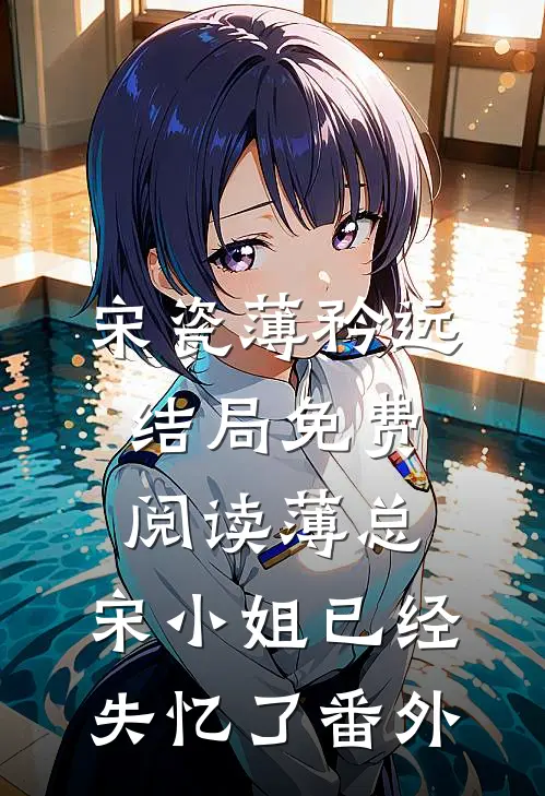 宋瓷薄矜远结局免费阅读薄总，宋小姐已经失忆了番外