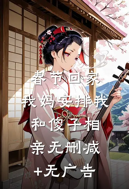 春节回家，我妈安排我和傻子相亲无删减+无广告