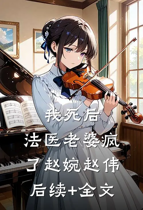 我死后，法医老婆疯了赵婉赵伟后续+全文