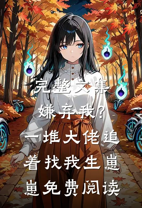 完整文集嫌弃我?一堆大佬追着找我生崽崽免费阅读