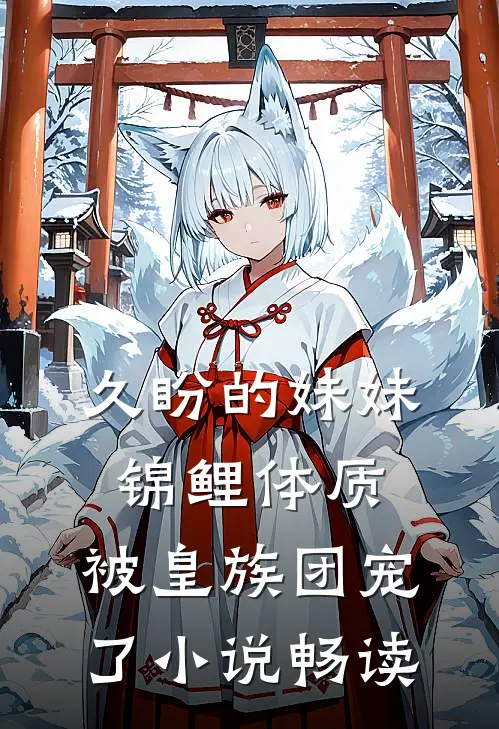 久盼的妹妹锦鲤体质，被皇族团宠了小说畅读