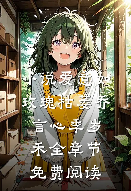 小说爱意如玫瑰枯萎乔言心季岁禾全章节免费阅读