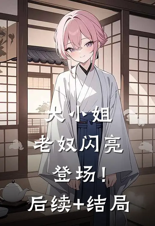 大小姐，老奴闪亮登场！后续+结局