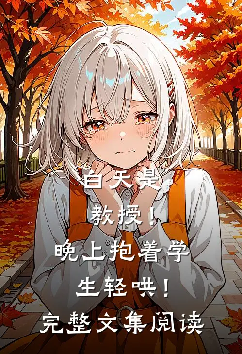 白天是教授！晚上抱着学生轻哄！完整文集阅读