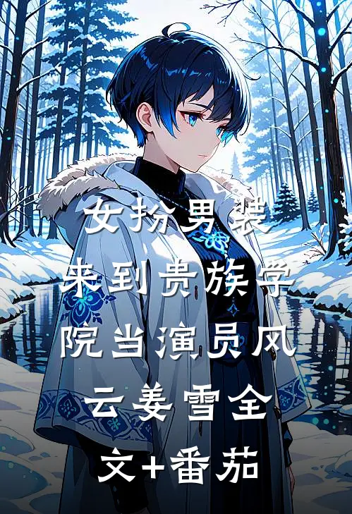女扮男装：来到贵族学院当演员风云姜雪全文+番茄