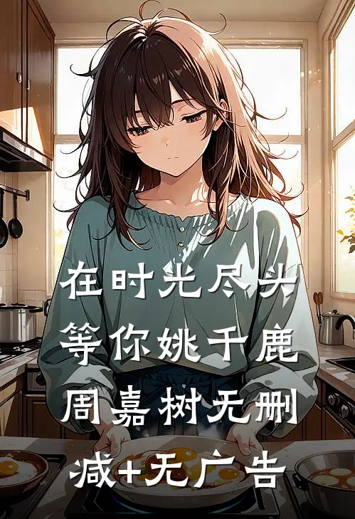 在时光尽头等你姚千鹿周嘉树无删减+无广告