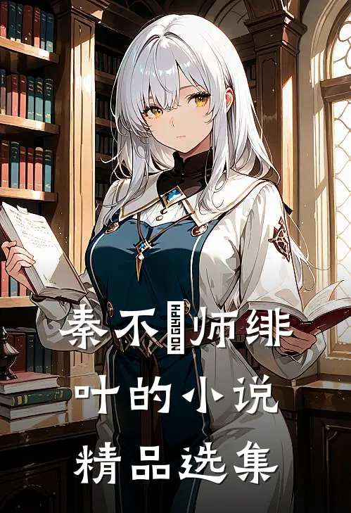 秦不俍师绯叶的小说精品选集