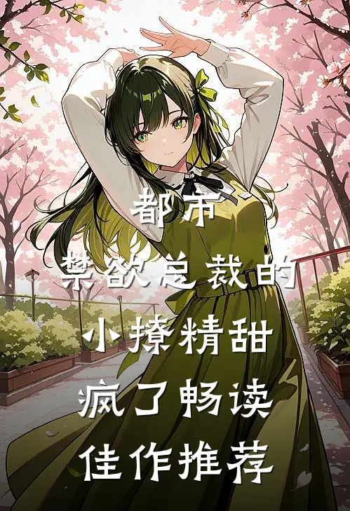 都市：禁欲总裁的小撩精甜疯了畅读佳作推荐