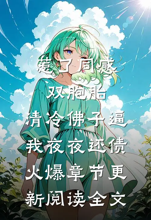 惹了同感双胞胎,清冷佛子逼我夜夜还债火爆章节更新阅读全文