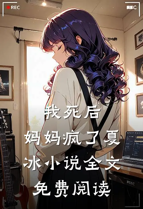我死后，妈妈疯了夏冰小说全文免费阅读