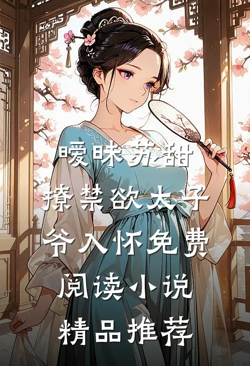 暧昧苏甜:撩禁欲太子爷入怀免费阅读小说精品推荐