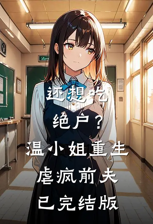 还想吃绝户？温小姐重生虐疯前夫已完结版