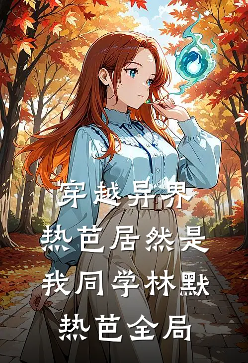 穿越异界：热芭居然是我同学林默热芭全局