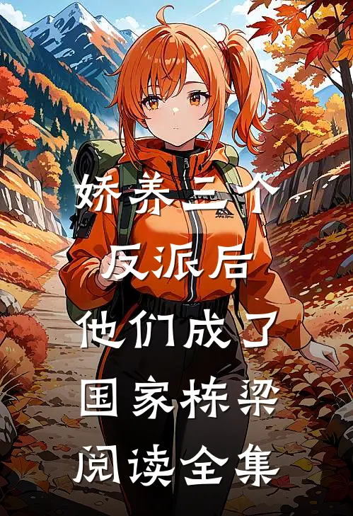 娇养三个反派后，他们成了国家栋梁阅读全集