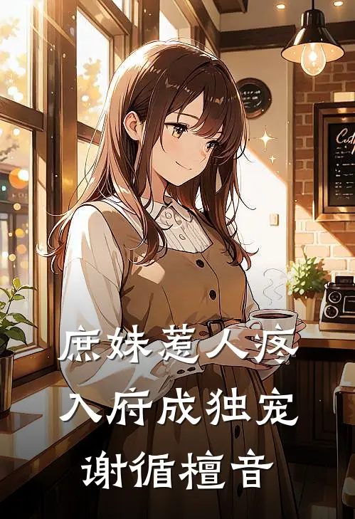 庶妹惹人疼，入府成独宠谢循檀音