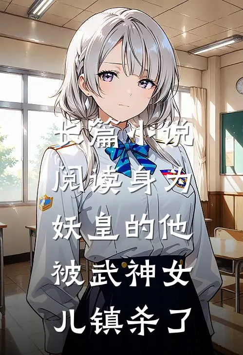 长篇小说阅读身为妖皇的他，被武神女儿镇杀了