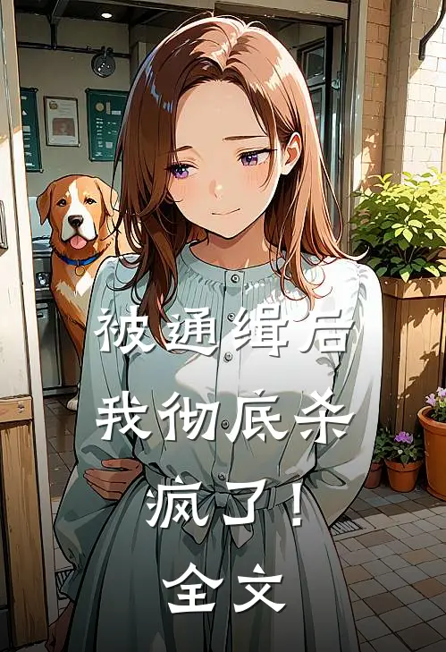 被通缉后，我彻底杀疯了！全文