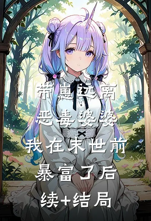 带崽远离恶毒婆婆，我在末世前暴富了后续+结局