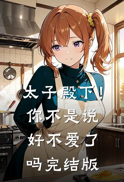 太子殿下！你不是说好不爱了吗完结版