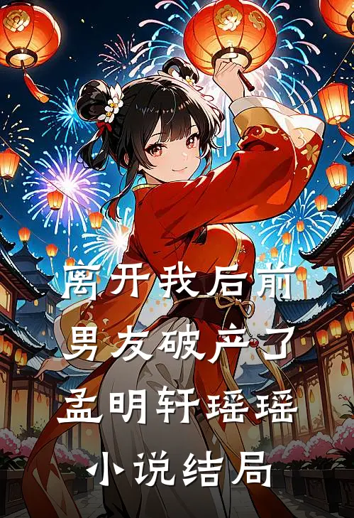 离开我后前男友破产了孟明轩瑶瑶小说结局