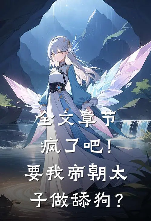 全文章节疯了吧！要我帝朝太子做舔狗？