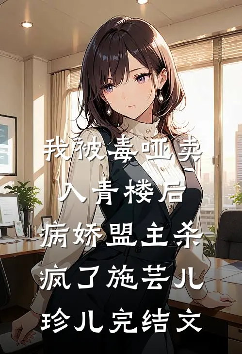 我被毒哑卖入青楼后，病娇盟主杀疯了施芸儿珍儿完结文